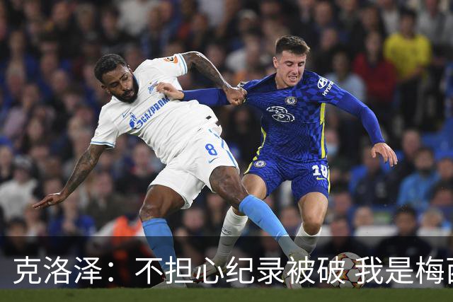 克洛泽：不担心纪录被破 我是梅西的超级粉丝 他是天才
